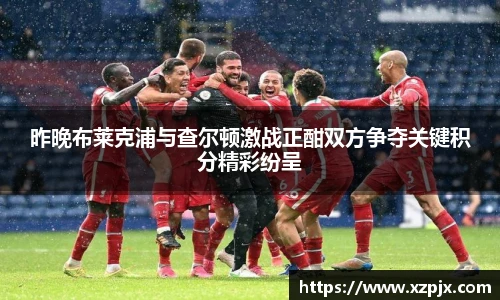 昨晚布莱克浦与查尔顿激战正酣双方争夺关键积分精彩纷呈