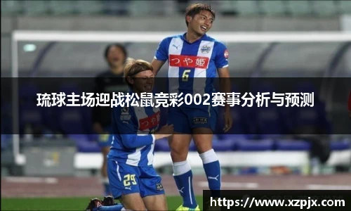 琉球主场迎战松鼠竞彩002赛事分析与预测